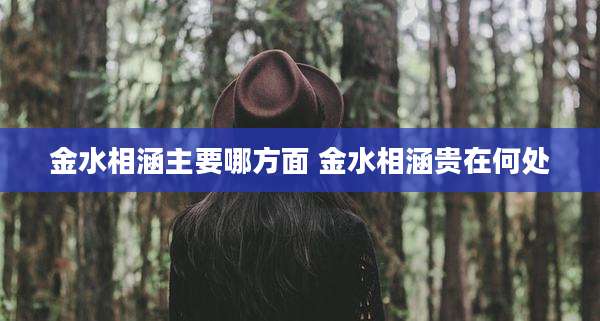 金水相涵主要哪方面 金水相涵贵在何处