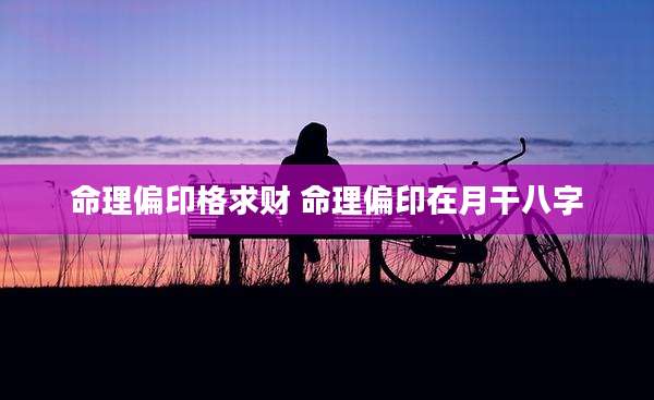 命理偏印格求财 命理偏印在月干八字
