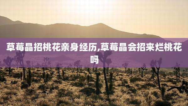 草莓晶招桃花亲身经历,草莓晶会招来烂桃花吗