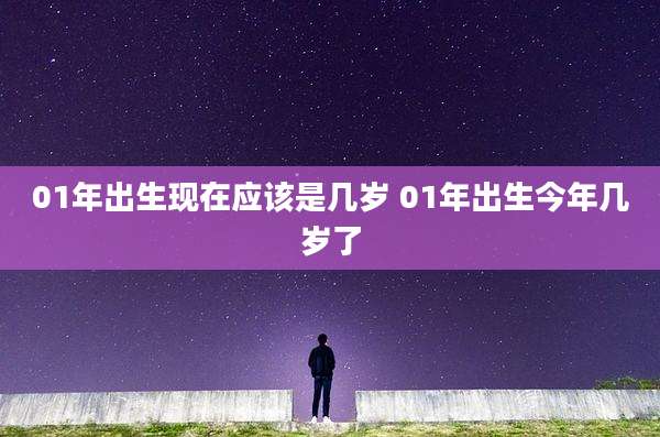 01年出生现在应该是几岁 01年出生今年几岁了