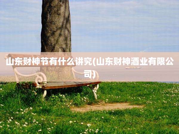 山东财神节有什么讲究(山东财神酒业有限公司)