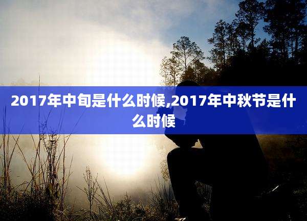 2017年中旬是什么时候,2017年中秋节是什么时候