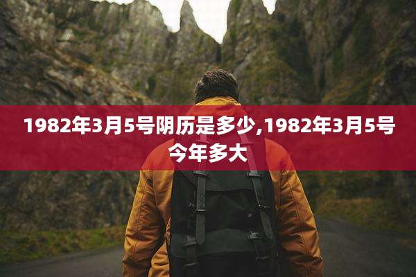 1982年3月5号阴历是多少,1982年3月5号今年多大