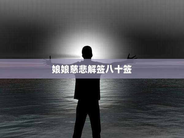 娘娘慈悲解签八十签