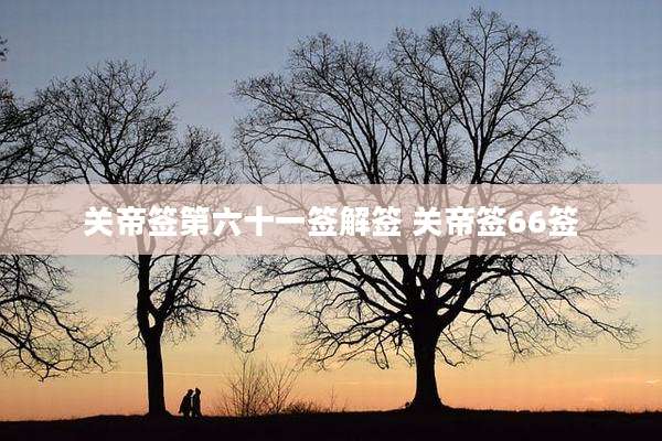 关帝签第六十一签解签 关帝签66签