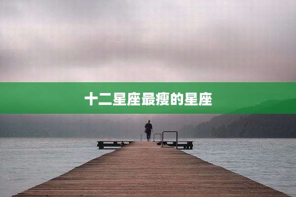 十二星座最瘦的星座