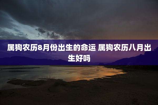 属狗农历8月份出生的命运 属狗农历八月出生好吗