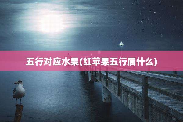 五行对应水果(红苹果五行属什么)