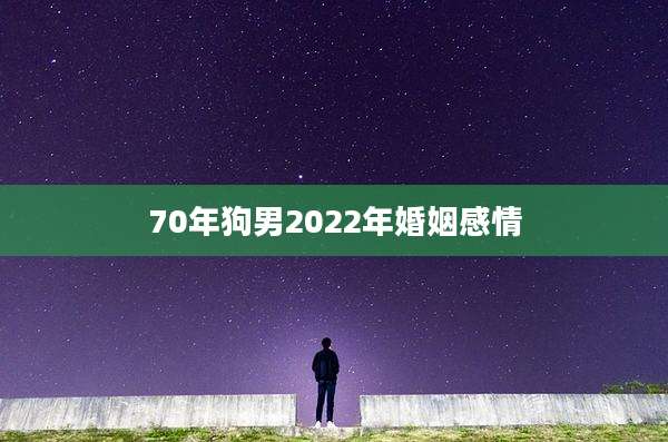 70年狗男2022年婚姻感情