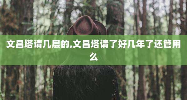 文昌塔请几层的,文昌塔请了好几年了还管用么