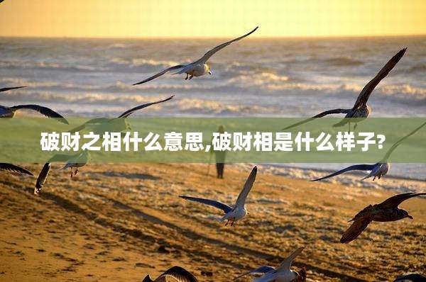 破财之相什么意思,破财相是什么样子?