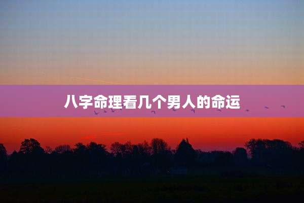 八字命理看几个男人的命运