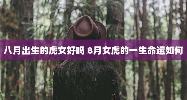 八月出生的虎女好吗 8月女虎的一生命运如何