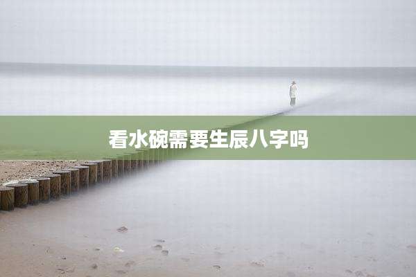 看水碗需要生辰八字吗