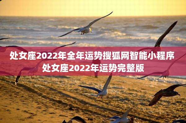 处女座2022年全年运势搜狐网智能小程序 处女座2022年运势完整版
