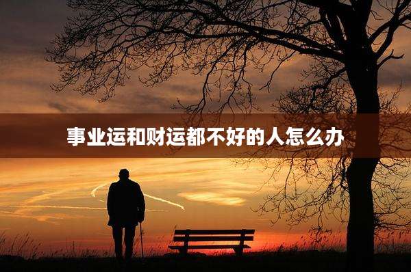 事业运和财运都不好的人怎么办