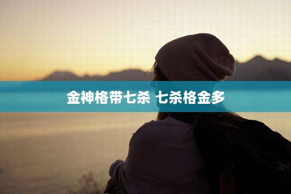 金神格带七杀 七杀格金多