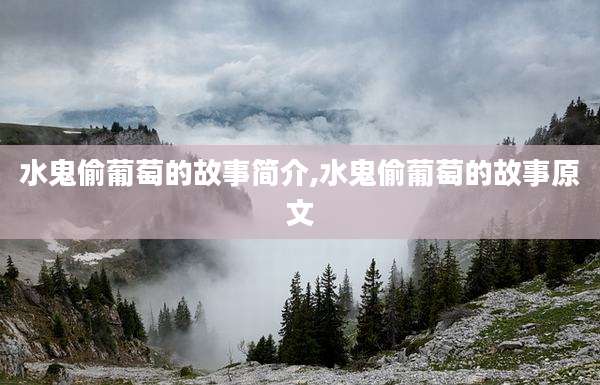水鬼偷葡萄的故事简介,水鬼偷葡萄的故事原文