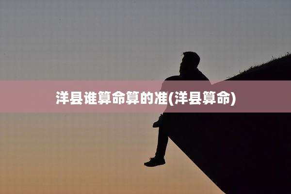 洋县谁算命算的准(洋县算命)