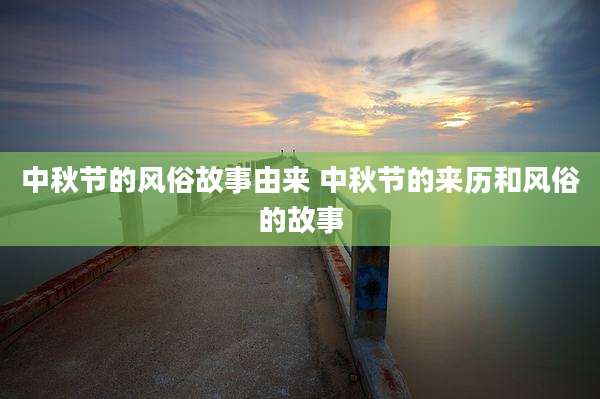 中秋节的风俗故事由来 中秋节的来历和风俗的故事