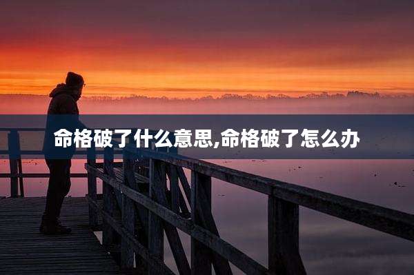 命格破了什么意思,命格破了怎么办