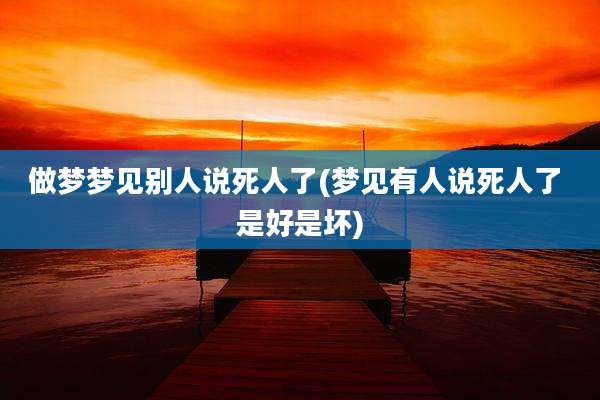 做梦梦见别人说死人了(梦见有人说死人了 是好是坏)