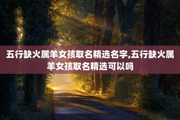 五行缺火属羊女孩取名精选名字,五行缺火属羊女孩取名精选可以吗
