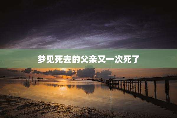 梦见死去的父亲又一次死了