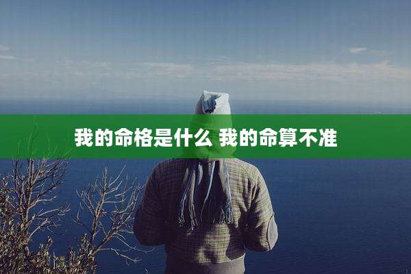 我的命格是什么 我的命算不准