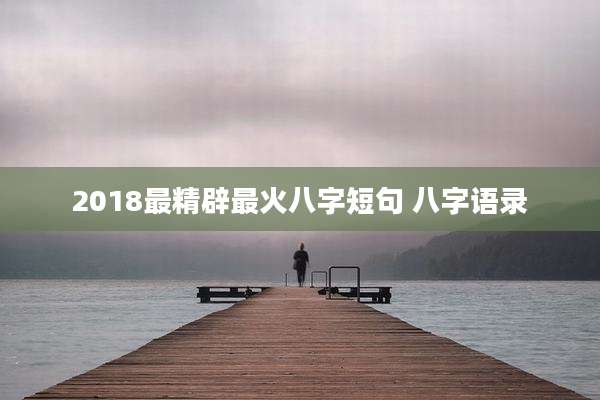 2018最精辟最火八字短句 八字语录