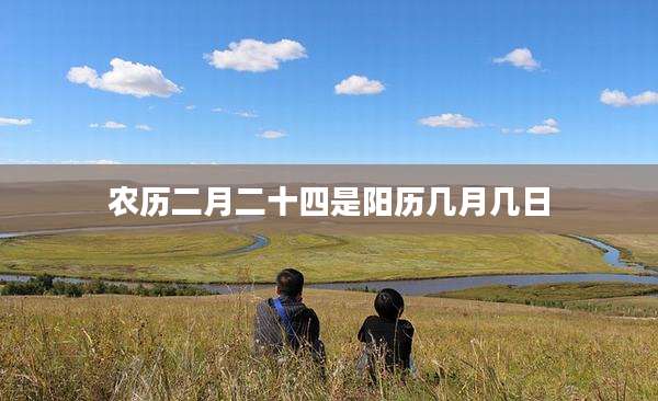 农历二月二十四是阳历几月几日
