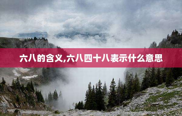 六八的含义,六八四十八表示什么意思