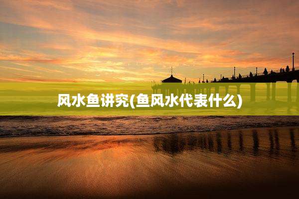 风水鱼讲究(鱼风水代表什么)