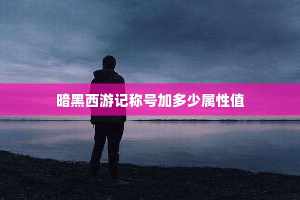 暗黑西游记称号加多少属性值