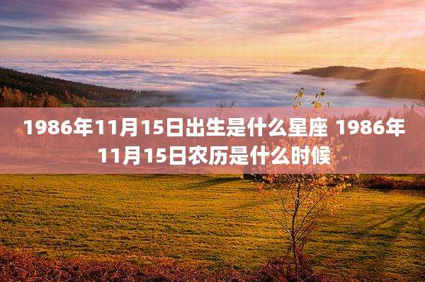 1986年11月15日出生是什么星座 1986年11月15日农历是什么时候