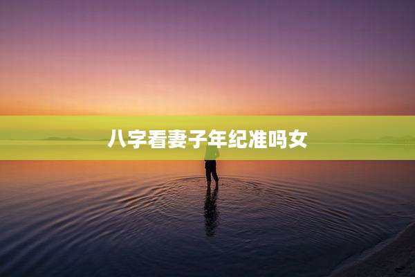 八字看妻子年纪准吗女