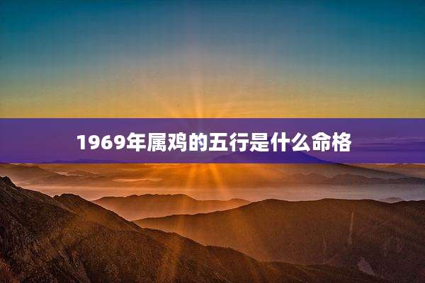 1969年属鸡的五行是什么命格