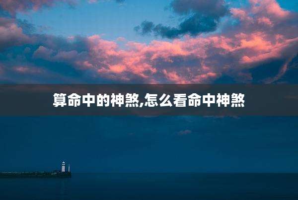 算命中的神煞,怎么看命中神煞