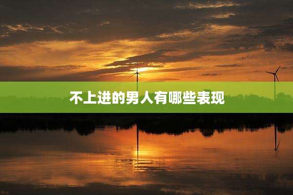 不上进的男人有哪些表现