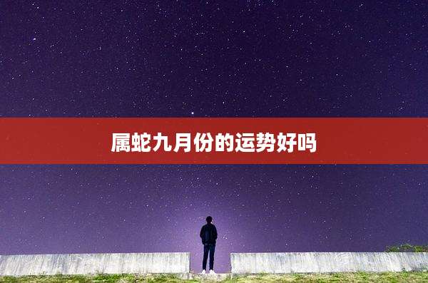 属蛇九月份的运势好吗