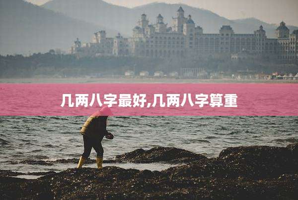 几两八字最好,几两八字算重