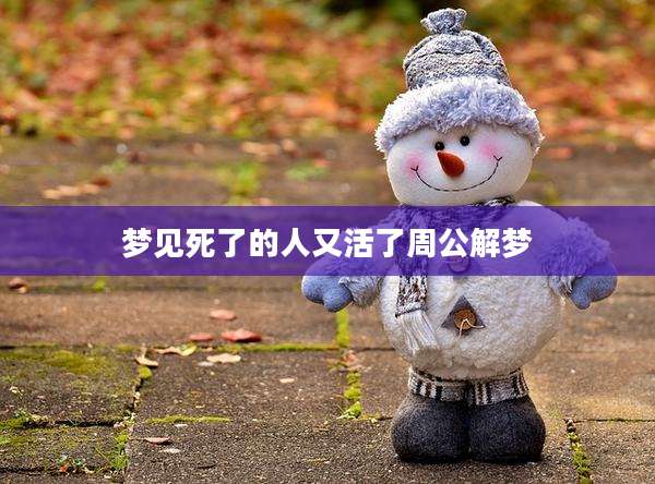 梦见死了的人又活了周公解梦