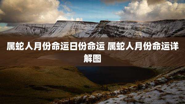 属蛇人月份命运日份命运 属蛇人月份命运详解图