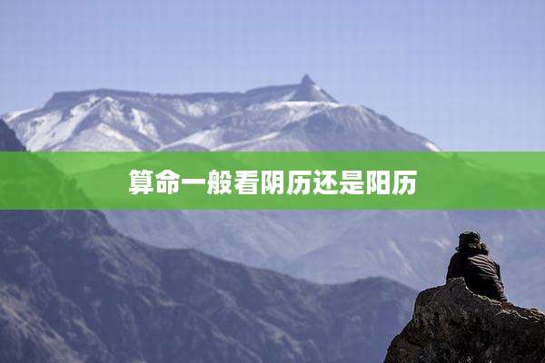 算命一般看阴历还是阳历
