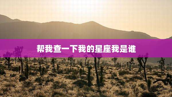 帮我查一下我的星座我是谁