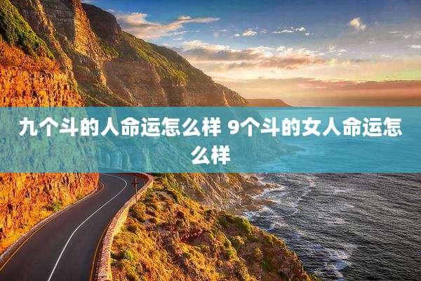 九个斗的人命运怎么样 9个斗的女人命运怎么样