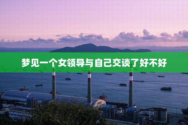 梦见一个女领导与自己交谈了好不好