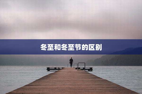 冬至和冬至节的区别