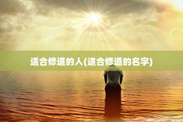 适合修道的人(适合修道的名字)