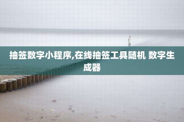 抽签数字小程序,在线抽签工具随机 数字生成器